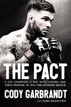 The Pact: A UFC Champion, a Boy with Cancer, and Their Promise to Win the Ultimate Battle de Cody Garbrandt