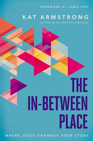 The In-Between Place: Where Jesus Changes Your Story de Kat Armstrong