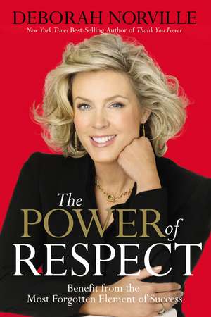 The Power of Respect: Benefit from the Most Forgotten Element of Success de Deborah Norville