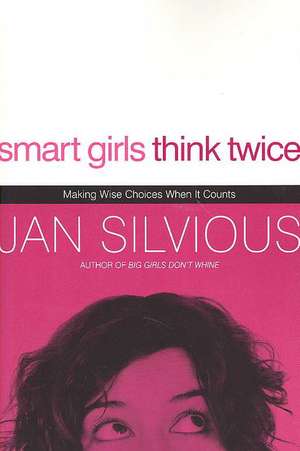 Smart Girls Think Twice: Making Wise Choices When It Counts de Jan Silvious