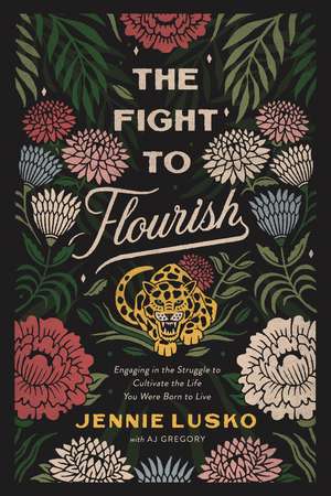 The Fight to Flourish: Engaging in the Struggle to Cultivate the Life You Were Born to Live de Jennie Lusko