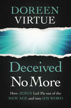 Deceived No More: How Jesus Led Me out of the New Age and into His Word de Doreen Virtue