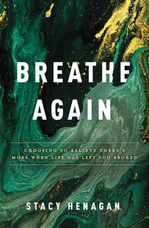 Breathe Again: Choosing to Believe There’s More When Life Has Left You Broken de Stacy Henagan