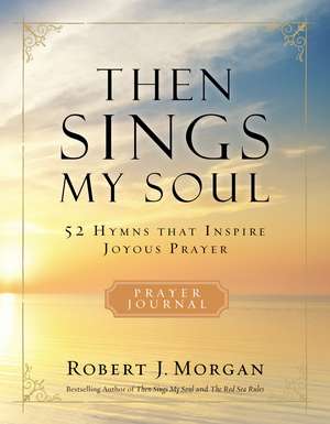 Then Sings My Soul Prayer Journal: 52 Hymns that Inspire Joyous Prayer de Robert J. Morgan