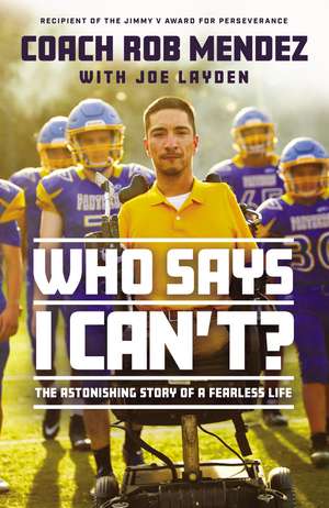 Who Says I Can't: The Astonishing Story of a Fearless Life de Rob Mendez