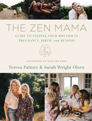 The Zen Mama Guide to Finding Your Rhythm in Pregnancy, Birth, and Beyond de Teresa Palmer