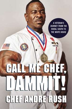 Call Me Chef, Dammit!: A Veteran’s Journey from the Rural South to the White House de Andre Rush