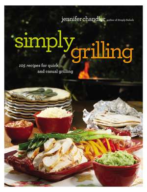 Simply Grilling: 105 Recipes for Quick and Casual Grilling de Jennifer Chandler