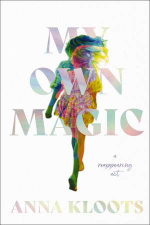 My Own Magic: A Reappearing Act de Anna Kloots