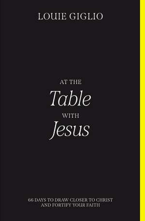 At the Table with Jesus: 66 Days to Draw Closer to Christ and Fortify Your Faith de Louie Giglio