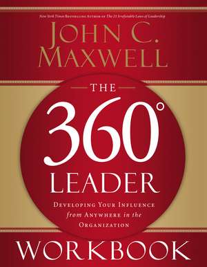 The 360 Degree Leader Workbook: Developing Your Influence from Anywhere in the Organization de John C. Maxwell