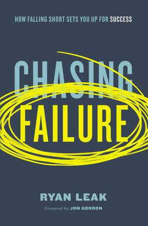 Chasing Failure: How Falling Short Sets You Up for Success de Ryan Leak