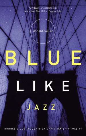 Blue Like Jazz: Nonreligious Thoughts on Christian Spirituality de Donald Miller