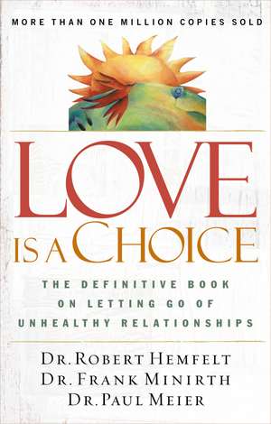 Love Is a Choice: The Definitive Book on Letting Go of Unhealthy Relationships de Robert Hemfelt