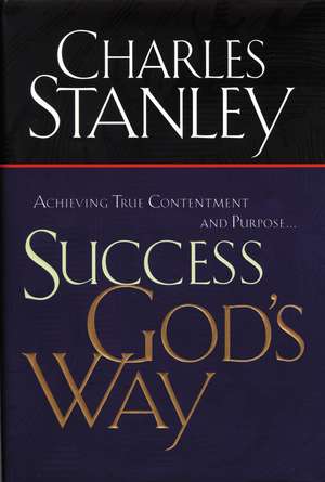 Success God's Way: Achieving True Contentment and Purpose de Charles F. Stanley