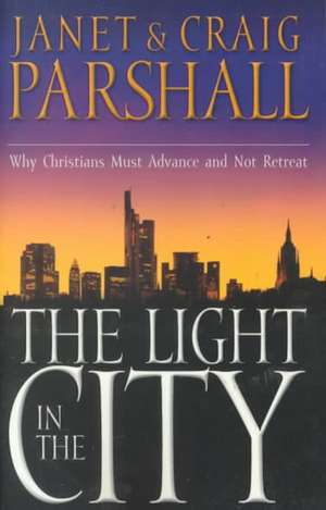 The Light in the City: Why Christians Must Advance and Not Retreat de Janet Parshall