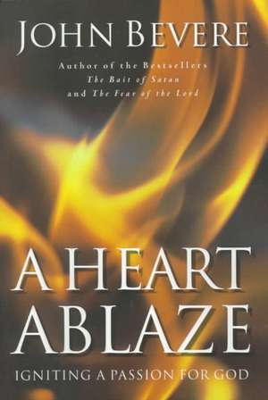 A Heart Ablaze: Igniting a Passion for God de John Bevere