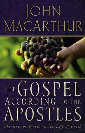 The Gospel According to the Apostles: The Role of Works in a Life of Faith de John F. MacArthur