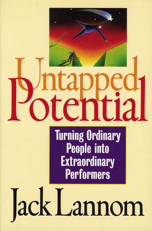 Untapped Potential: Turning Ordinary People into Extraordinary Performers de Jack Lannom