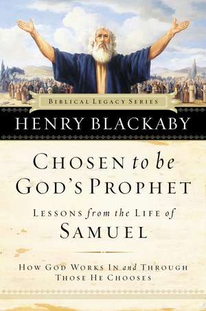 Chosen to be God's Prophet: How God Works in and Through Those He Chooses de Henry Blackaby