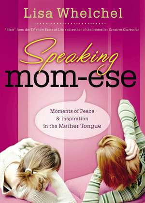 Speaking Mom-ese: Moments of Peace and Inspiration in the Mother Tongue de Lisa Whelchel