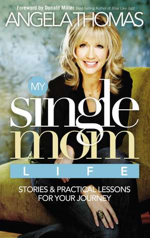 My Single Mom Life: Stories and Practical Lessons for Your Journey de Angela Thomas