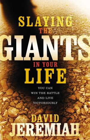 Slaying the Giants in Your Life: You Can Win the Battle and Live Victoriously de Dr. David Jeremiah