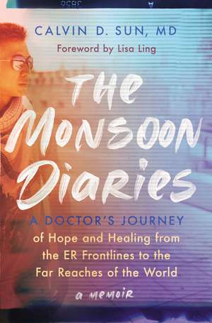 The Monsoon Diaries: A Doctor’s Journey of Hope and Healing from the ER Frontlines to the Far Reaches of the World de Calvin D. Sun