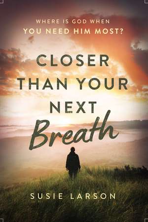 Closer Than Your Next Breath: Where Is God When You Need Him Most? de Susie Larson