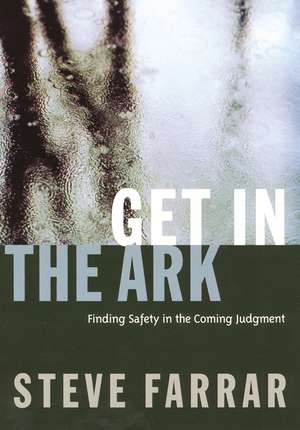 Get In The Ark: Finding Safety in the Coming Judgment de Steve Farrar