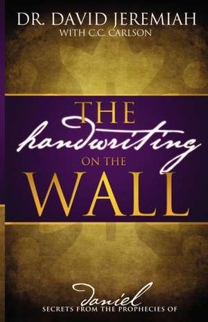 The Handwriting on the Wall: Secrets from the Prophecies of Daniel de Dr. David Jeremiah