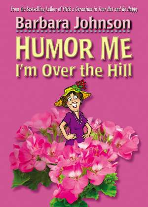 Humor Me, I'm Over the Hill de Barbara Johnson