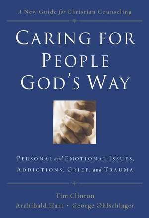 Caring for People God's Way: Personal and Emotional Issues, Addictions, Grief, and Trauma de Tim Clinton