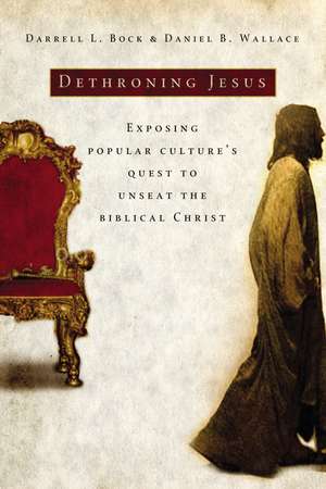 Dethroning Jesus: Exposing Popular Culture's Quest to Unseat the Biblical Christ de Darrell L. Bock