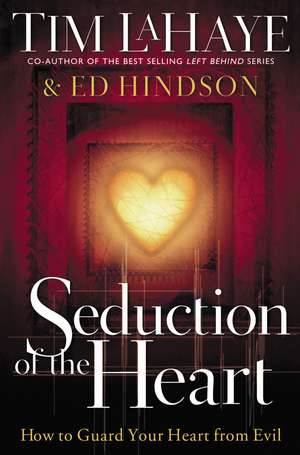 Seduction of the Heart: How to Guard Your Heart From Evil de Tim LaHaye