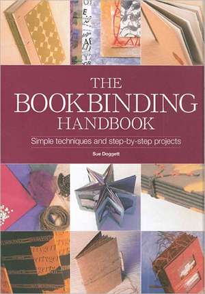 The Book Binding Handbook: Simple Techniques and Step-By-Step Projects de Sue Doggett