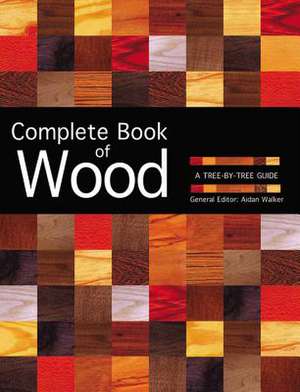 Complete Book of Wood: A Tree-By-Tree Guide de Aidan Walker