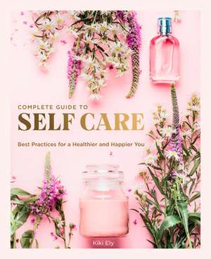 The Complete Guide to Self Care de Kiki Ely