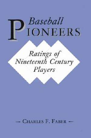 Baseball Pioneers: Ratings of Nineteenth Century Players de Charles F. Faber