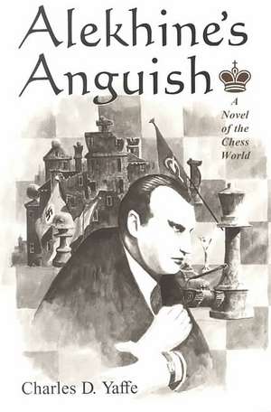 Alekhines Anguish: A Novel of the Chess World de Charles D. Yaffe