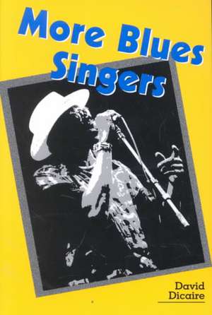 More Blues Singers: Biographies of 50 Artists from the Later 20th Century de David Dicaire