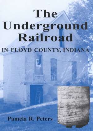 The Underground Railroad in Floyd County, Indiana de Pamela R. Peters