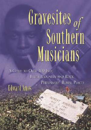 Gravesites of Southern Musicians: "A Guide to Over 300 Jazz, Blues, Country and Rock Performers' Burial Places" de Edward Amos