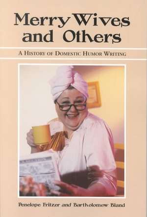 Merry Wives and Others: A History of Domestic Humor Writing de Penelope Fritzer