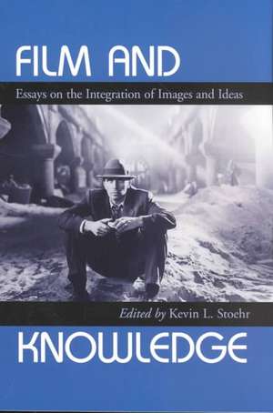 Film and Knowledge: Essays on the Integration of Images and Ideas de Kevin L. Stoehr