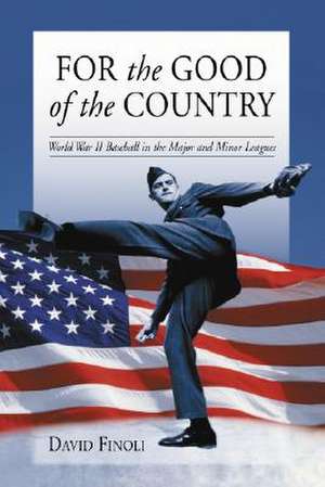 For the Good of the Country: World War II Baseball in the Major and Minor Leagues de David Finoli