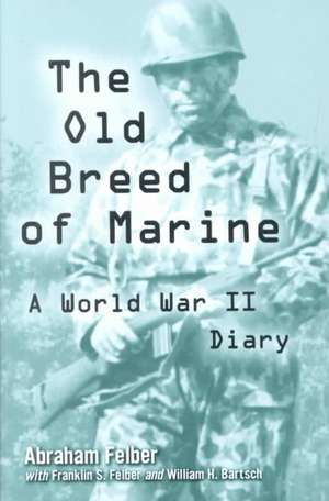 The Old Breed of Marine: A World War II Diary de Abraham Felber