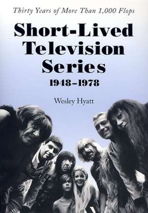 Short-Lived Television Series, 1948-1978: Thirty Years of More Than 1,000 Flops de Wesley Hyatt