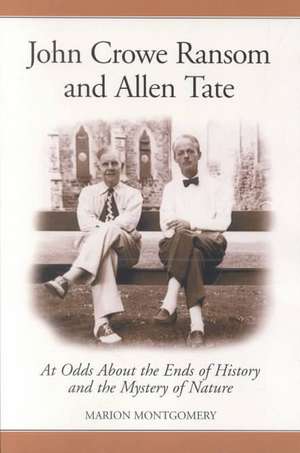 John Crowe Ransom and Allen Tate: At Odds about the Ends of History and the Mystery of Nature de Marion Montgomery