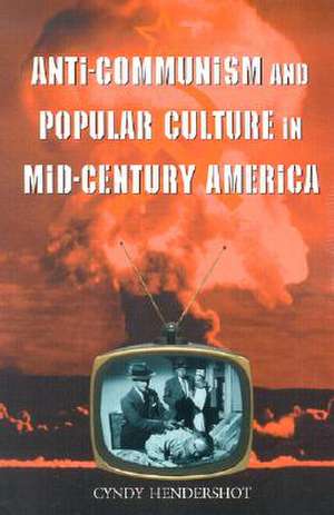 Anti-Communism and Popular Culture in Mid-Century America de Cynthia Hendershot